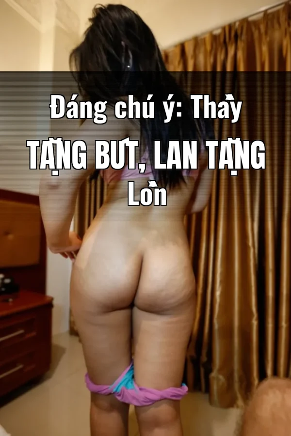 Đáng chú ý: Thầy Tặng Bút, Lan Tặng Lồn