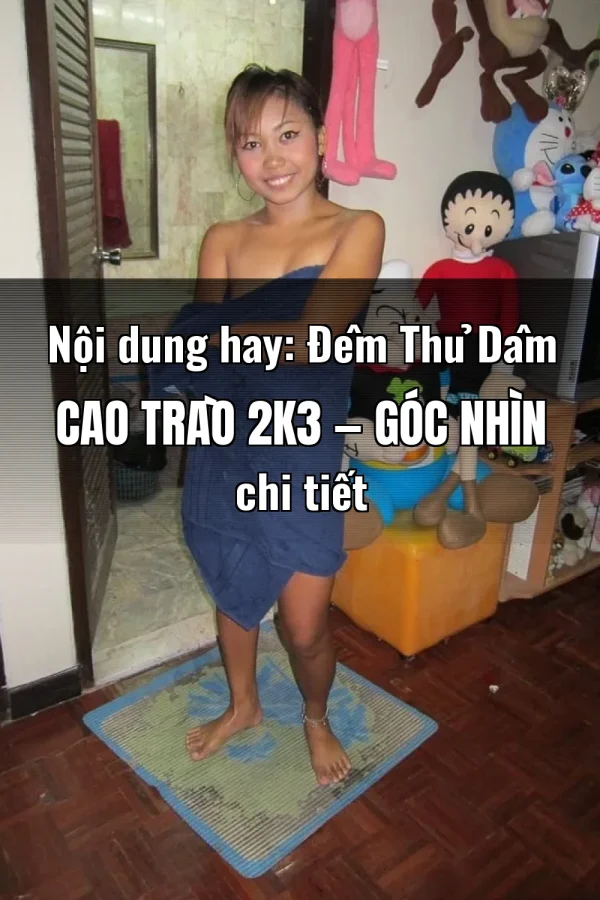 Nội dung hay: Đêm Thủ Dâm Cao Trào 2k3 — Góc nhìn chi tiết