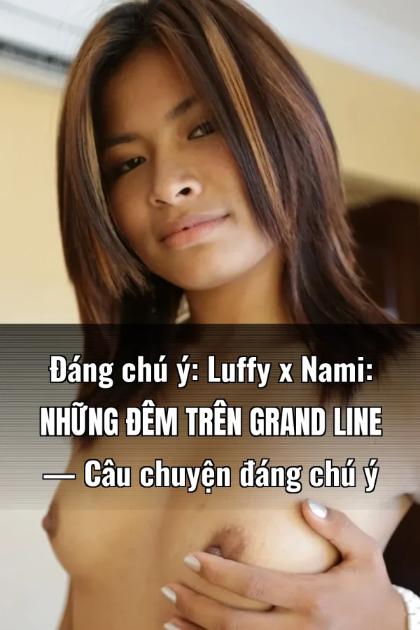 Đáng chú ý: Luffy x Nami: Những Đêm Trên Grand Line — Câu chuyện đáng chú ý