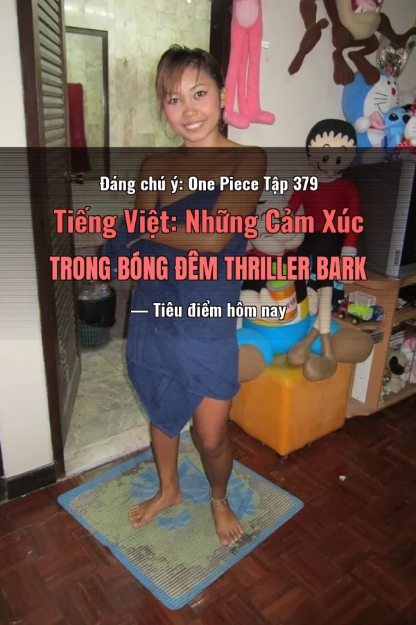 Đáng chú ý: One Piece Tập 379 Tiếng Việt: Những Cảm Xúc Trong Bóng Đêm Thriller Bark — Tiêu điểm hôm nay