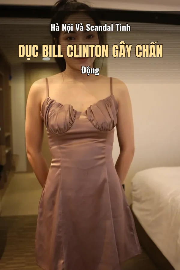 Hà Nội Và Scandal Tình Dục Bill Clinton Gây Chấn Động