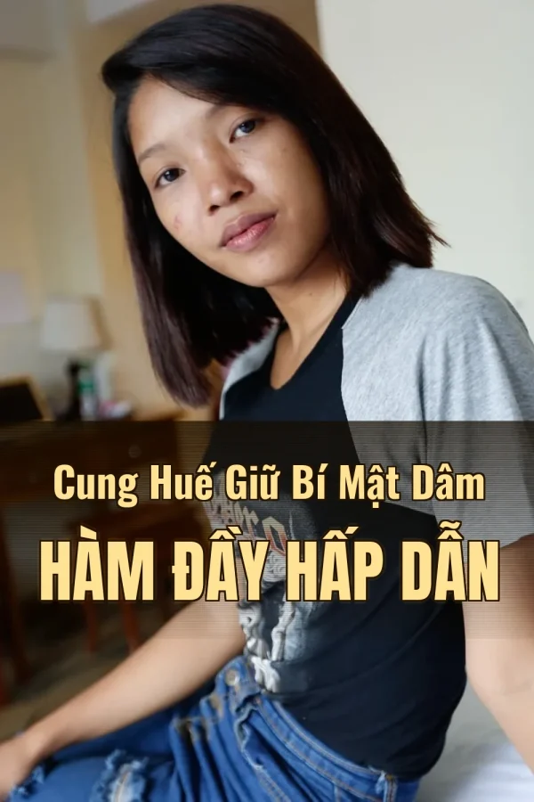 Cung Huế Giữ Bí Mật Dâm Hàm Đầy Hấp Dẫn