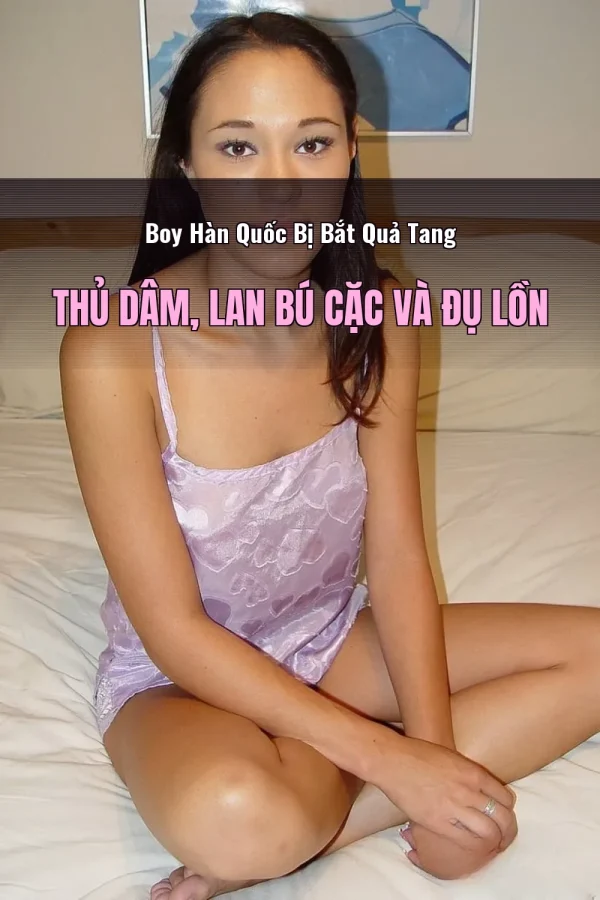 Boy Hàn Quốc Bị Bắt Quả Tang Thủ Dâm, Lan Bú Cặc Và Đụ Lồn
