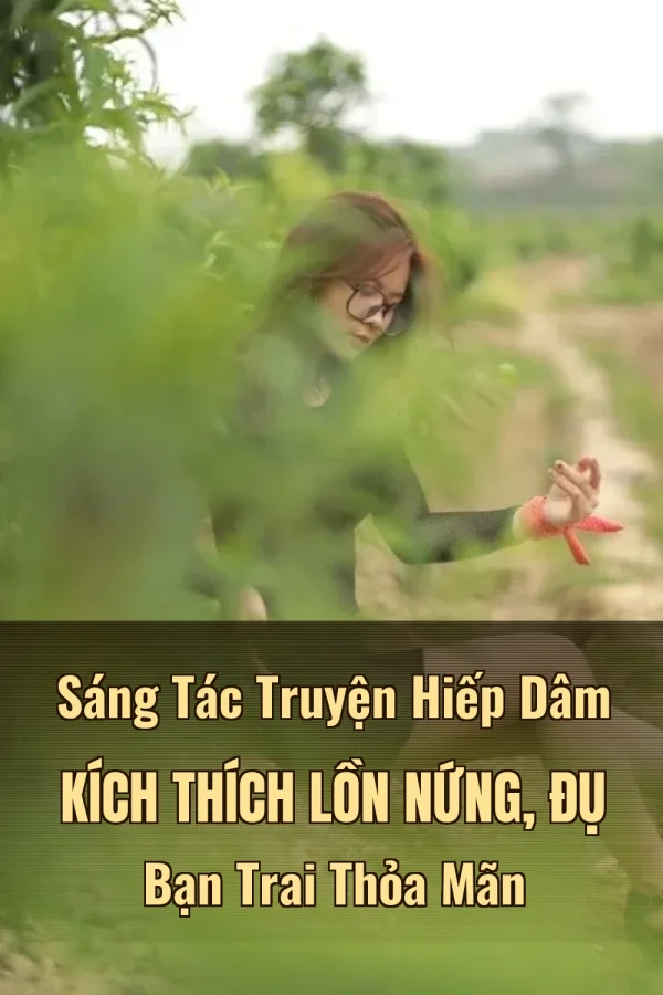 Sáng Tác Truyện Hiếp Dâm Kích Thích Lồn Nứng, Đụ Bạn Trai Thỏa Mãn
