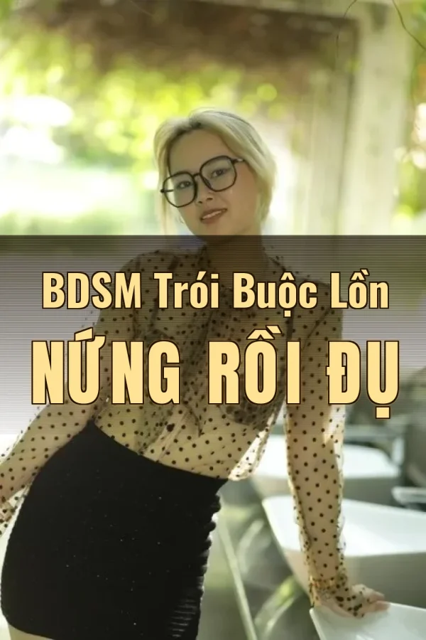 BDSM Trói Buộc Lồn Nứng Rồi Đụ