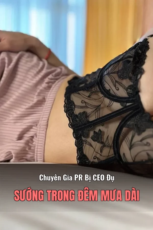 Chuyên Gia PR Bị CEO Đụ Sướng Trong Đêm Mưa Dài